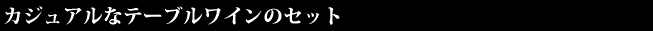 カジュアルなテーブルワインのセット