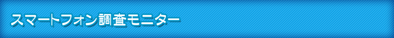 スマートフォン調査モニター