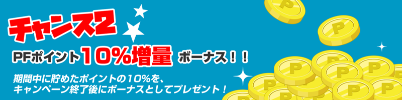 チャンス2 : ポイント10%増量ボーナス!期間中に貯めたポイントの10%を、キャンペーン終了後にボーナスとしてプレゼント!